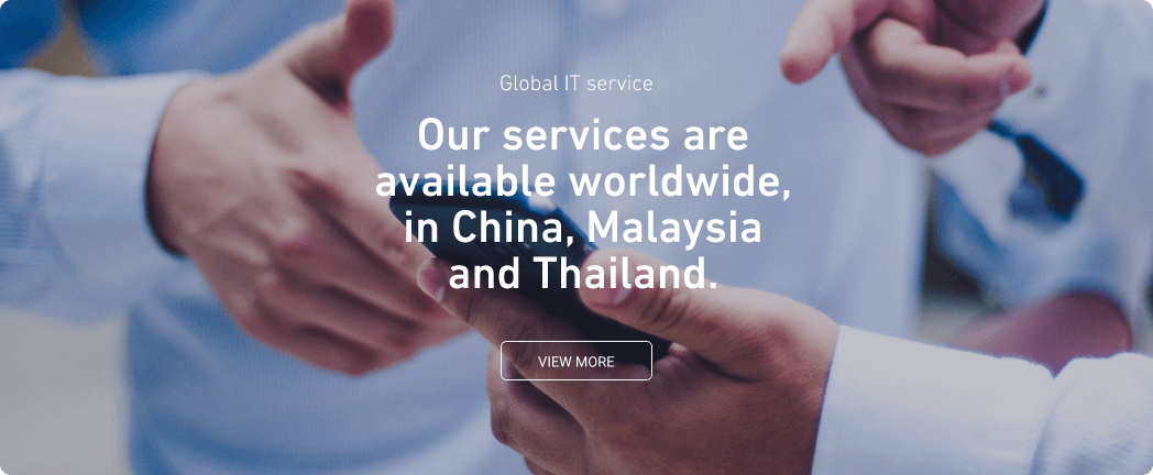 Global IT service. Our servers are available worldwide, in China, Malaysia and Thailand.